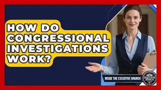 How Do Congressional Investigations Work? - Inside the Executive Branch