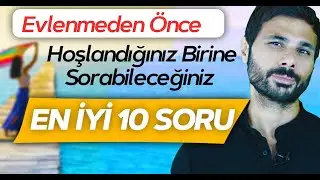 EVLENMEDEN ÖNCE HOŞLANDIĞINIZ BİRİNE SORABİLECEĞİNİZ EN İYİ 10 SORU | İlişkinin En Başında Sorun !