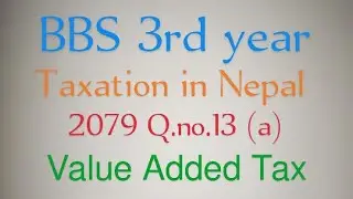 BBS 3rd Year Taxation in Nepal 2079 Exam Q.no.13a Value Added Tax Solution