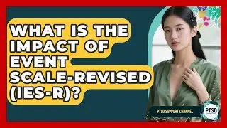 What Is The Impact Of Event Scale-Revised (IES-R)? - PTSD Support Channel