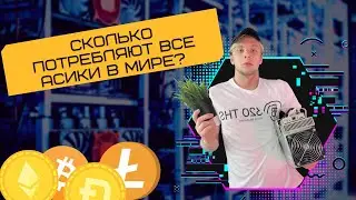 🔥 Сколько потребляют ВСЕ Асики в мире?