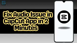 How to Fix Audio Issue in CapCut App in 2 Minutes