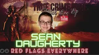 The Sean Daugherty Case: So Many Red Flags Pt. 2