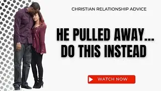 He Pulled Away.. Do This Instead (Christian Dating Advice)
