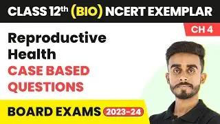 Reproductive Health - Case Based Questions | Class 12 Biology NCERT Exemplar Ch 4 | CBSE 2024-25