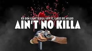 AIN'T NO KILLA... KD DON GIANT X BIGG SIPP FT. CARLO DEL NEGRO