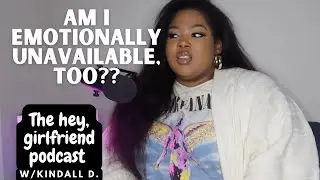 Becoming More Emotionally Available | EP 68 | The Hey Girlfriend Podcast | Kindall D.