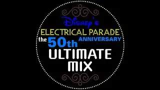 Disney's Electrical Parade: the 50th Anniversary Ultimate Mix