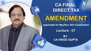 CA Final Direct Tax AMENDMENT LECTURE 07 By VG SIR| May 2021/Nov 2021