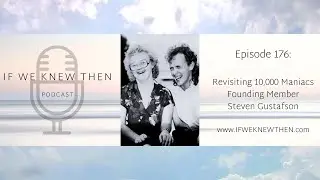 176. Revisiting 10,000 Maniacs - Steven Gustafson - If We Knew Then - Down syndrome Podcast