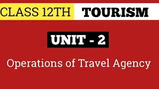 CLASS 12TH TOURISM UNIT - 2 | OPERATION OF TRAVEL AGENCY | 2025-2026 | CBSE | Full Explanation | IMP