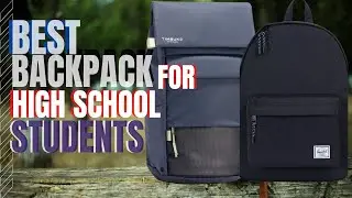 Best Backpacks For High School Students In 2024 - New Edition