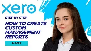 How to Create Custom Management Reports in Xero (2026 Tutorial)
