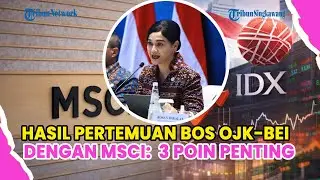 HASIL PERTEMUAN BOS OJK-BEI DENGAN MSCI USAI BURSA IHSG GONJANG-GANJING: 3 POIN PENTING
