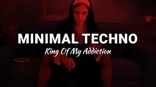 King Of My Addiction - Minimal Techno Music ♫