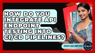 How Do You Integrate API Endpoint Testing Into CI/CD Pipelines? - Server Logic Simplified