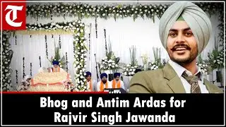 Rajvir Singh Jawanda: Bhog, Antim Ardas & Tribute by Family, Friends, Community