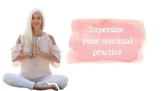 Supersize your spiritual practice