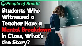 Students Who Witnessed a Teacher Have a Mental Breakdown in Class, What's the Story?