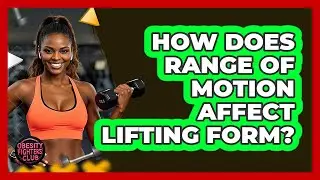 How Does Range Of Motion Affect Lifting Form? - Obesity Fighters Club