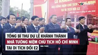 Tổng Bí thư dự lễ khánh thành Nhà tưởng niệm Chủ tịch Hồ Chí Minh tại Di tích Đồi E2 | Cụm tin