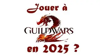 JOUER A GUILD WARS 2 EN 2025 ?