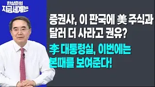 증권사, 이 판국에 美 주식과 달러 더 사라고 권유?ㅣ李대통령실, 이번에는 본때를 보여준다!ㅣ 한상춘 한국경제신문 논설위원