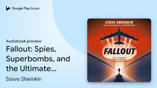 Fallout: Spies, Superbombs, and the Ultimate&hellip; by Steve Sheinkin &middot; Audiobook preview
