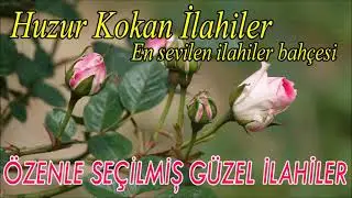 Huzur Kokan İlahiler 💖 En Sevilen İlahiler Bahçesi - Karışık En Sevilen İlahi Dinletisi