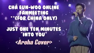 Cha Eun-Woo Online Fanmeeting | Just One Ten Minutes: Into You | Aroha Cover