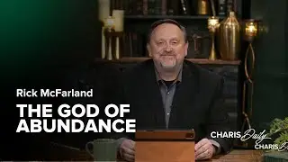 The God of Abundance - Rick McFarland - Charis Daily - Season 3 Ep. 19
