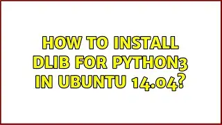 Ubuntu: How to install dlib for python3 in Ubuntu 14.04?