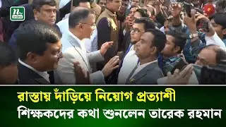 রাস্তায় দাঁড়িয়ে নিয়োগ প্রত্যাশী শিক্ষকদের কথা শুনলেন তারেক রহমান | Tarique Rahman | NTV News