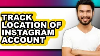 How to Track Location of Instagram Account - Easy Guide