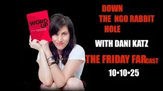 10-10-25 -- THE FRIDAY FARcast WITH DANI KATZ -- DOWN THE NGO RABBIT HOLE