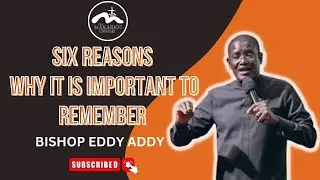 Six Reasons Why It Is Important To Remember | Bishop Eddy Addy