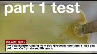 my gold electro refining ,from cpu, use salt solution part 1 test