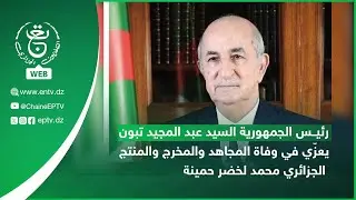 رئيس الجمهورية السيد عبد المجيد تبون يعزّي في وفاة المجاهد والمخرج والمنتج الجزائري محمد لخضر حمينة