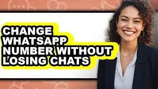 How to Change Whatsapp Number Without Losing Chats (full Guide)