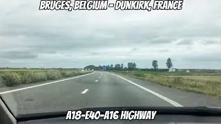 Scenic Drive in Belgium & France | A18-E40-A16 Highway | Bruges &ndash; Dunkirk | Road Trip