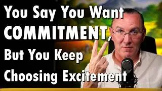 You Say You Want Commitment, But You Keep Choosing Excitement