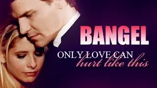 Bangel [Buffy & Angel] || Only Love Can Hurt Like This
