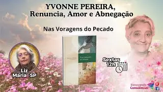 NAS VORAGENS DO PECADO - YVONNE PEREIRA: RENÚNCIA, AMOR E ABNEGAÇÃO I LIZ MARIA (SP)