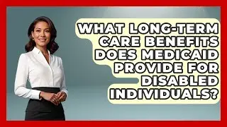 What Long-term Care Benefits Does Medicaid Provide For Disabled Individuals?