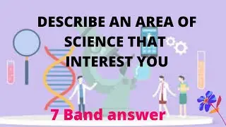 #IELTS DESCRIBE AN AREA OF SCIENCE THAT INTEREST YOU | IELTS MAKKER CUE CARDS | 7 BAND ANSWER | 2021