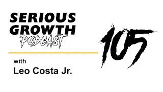 Serious Growth Podcast #105 - Leo Costa Jr.
