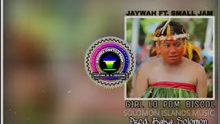 JAYWAH FT.  SMALL JAM - GIRL LO POM BISCOL  [Solomon Islands Music (PROD. BAKA SOLOMON) 2K18]