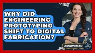 Why Did Engineering Prototyping Shift To Digital Fabrication? - Your Engineering Future