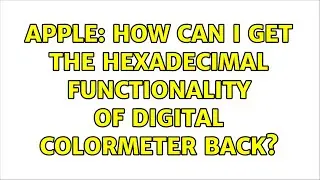 Apple: How can I get the hexadecimal functionality of Digital ColorMeter back? (2 Solutions!!)