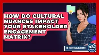 How Do Cultural Nuances Impact Your Stakeholder Engagement Matrix? - The Project Manager Toolkit